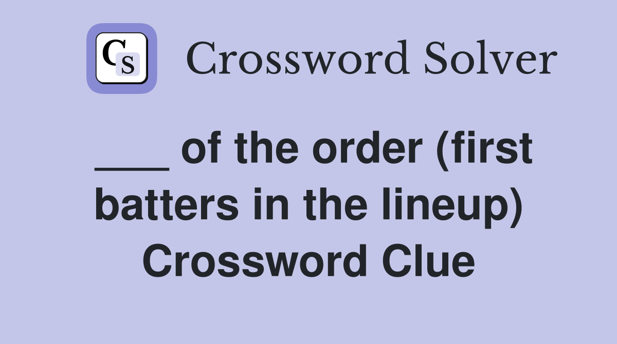 of the order (first batters in the lineup) Crossword Clue Answers